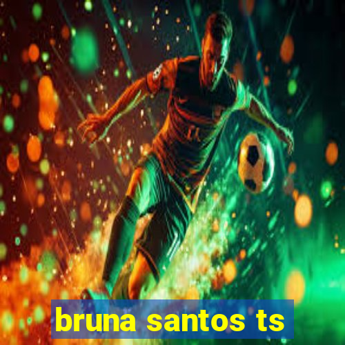 bruna santos ts